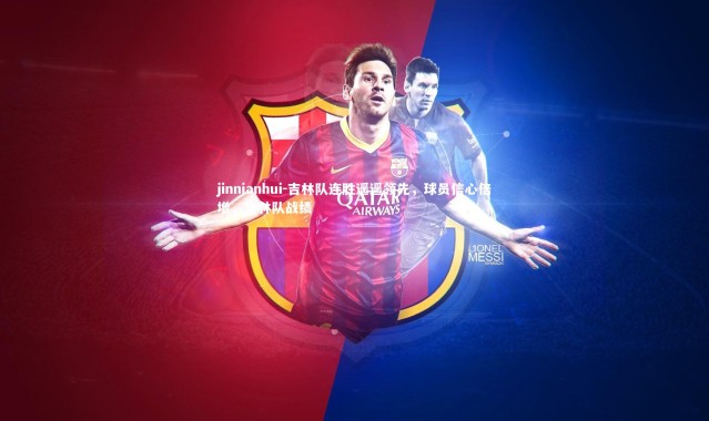 jinnianhui-吉林队连胜遥遥领先，球员信心倍增，吉林队战绩