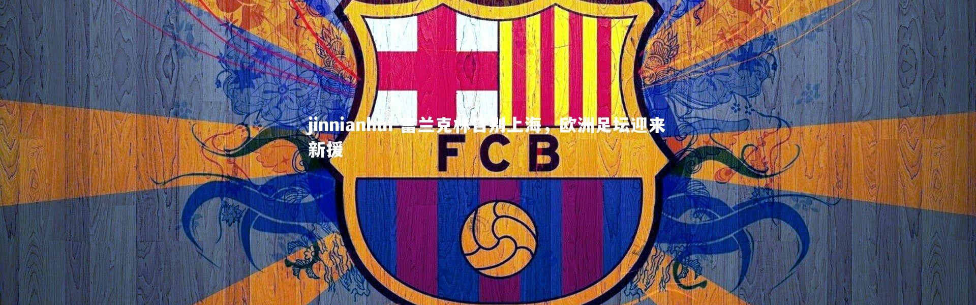 jinnianhui-富兰克林告别上海，欧洲足坛迎来新援