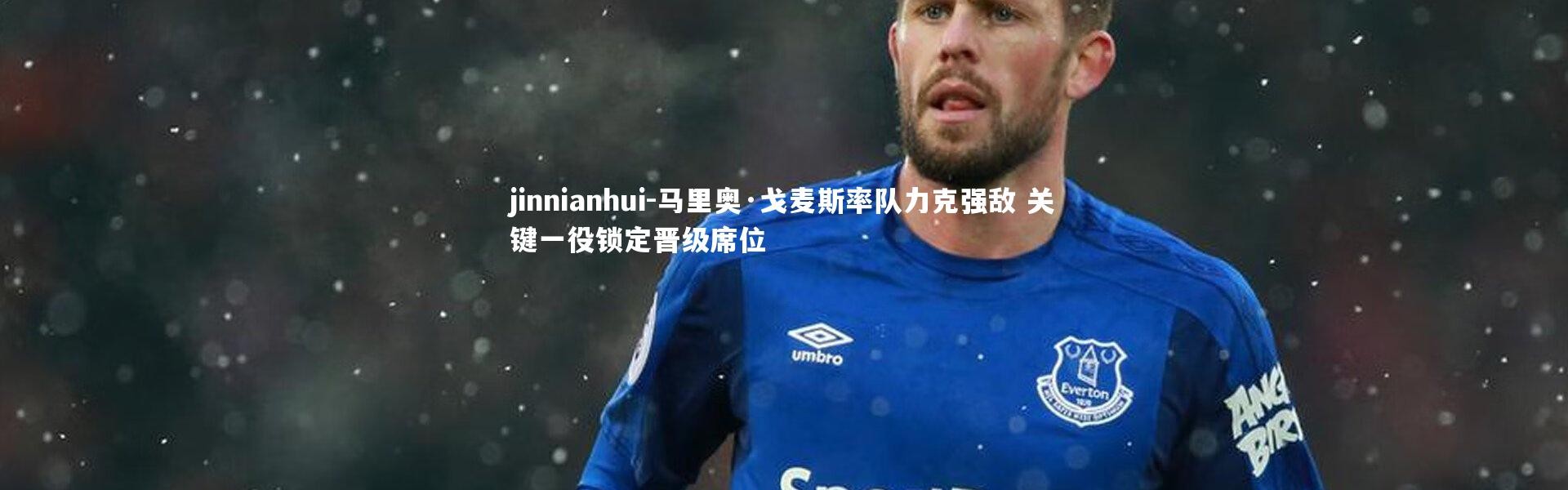 jinnianhui-马里奥·戈麦斯率队力克强敌 关键一役锁定晋级席位