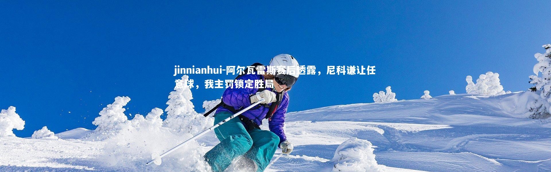 jinnianhui-阿尔瓦雷斯赛后透露，尼科谦让任意球，我主罚锁定胜局