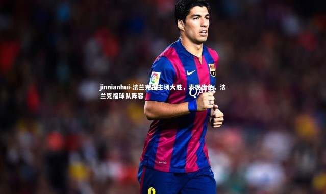 jinnianhui-法兰克福主场大胜，表现出色，法兰克福球队阵容