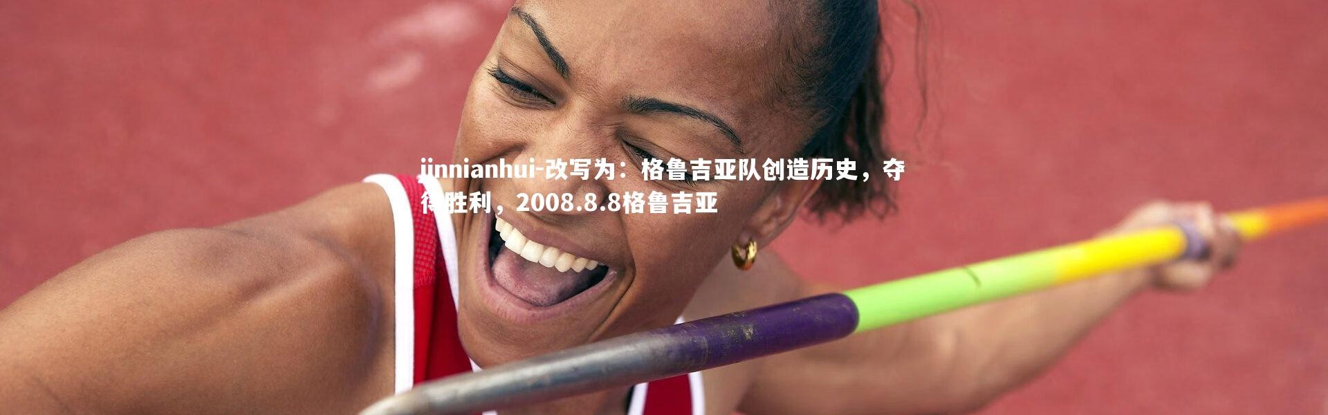 jinnianhui-改写为：格鲁吉亚队创造历史，夺得胜利，2008.8.8格鲁吉亚