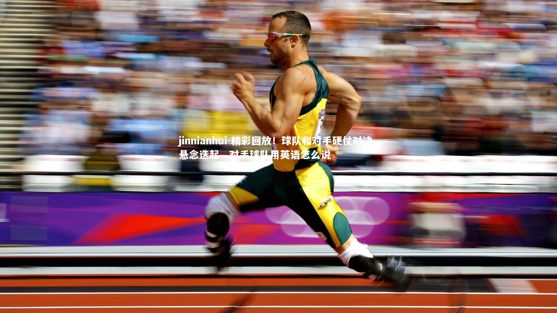 精彩回放!球队和对手硬仗对决,悬念迭起,对手球队用英语怎么说