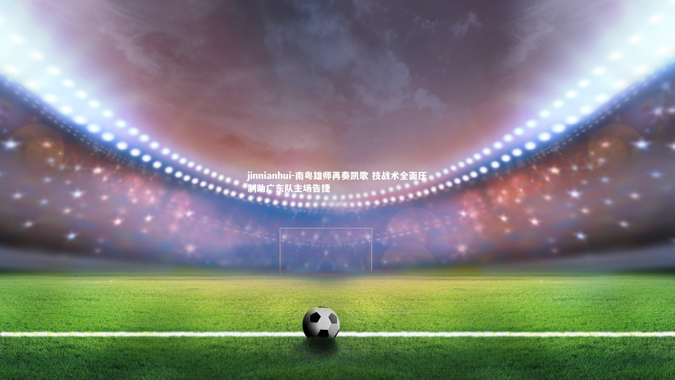 南粤雄师再奏凯歌 技战术全面压制助广东队主场告捷